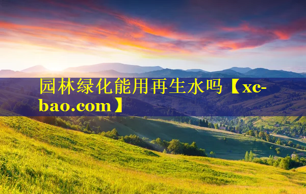 园林绿化能用再生水吗