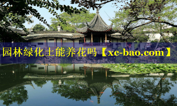 园林绿化土能养花吗